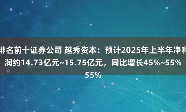 排名前十证券公司 越秀资本：预计2025年上半年净利润约14.73亿元~15.75亿元，同比增长45%~55%