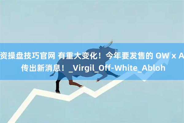 配资操盘技巧官网 有重大变化！今年要发售的 OW x AF1 传出新消息！_Virgil_Off-White_Abloh